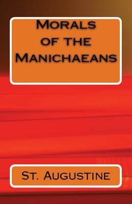 Morals of the Manichaeans by Augustine, St