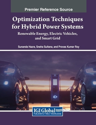 Optimization Techniques for Hybrid Power Systems: Renewable Energy, Electric Vehicles, and Smart Grid by Hazra, Sunanda