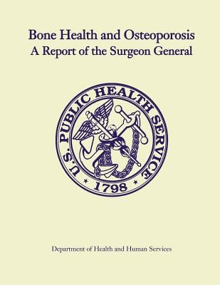 Bone Health and Osteoporosis: A Report of the Surgeon General by Human Services, Department of Health and