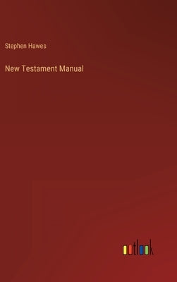 New Testament Manual by Hawes, Stephen