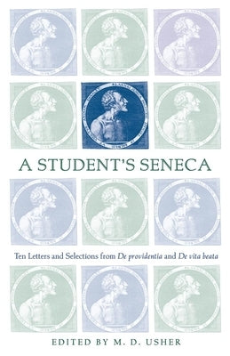 A Student's Seneca: Ten Letters and Selections from De Providentia and De Vita Beata by Seneca