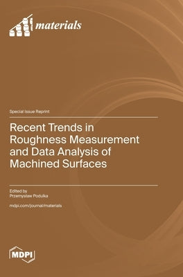 Recent Trends in Roughness Measurement and Data Analysis of Machined Surfaces by Podulka, Przemyslaw