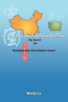 Connecting Washington and China: ---The Story of the Washington State China Relations Council by Liu, Wendy