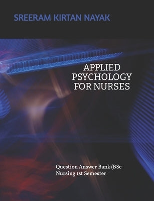 APPLIED PSYCHOLOGY FOR NURSING (Question Answer Bank): B Sc Nursing 1st Semester by Sreeram, Aruna M.