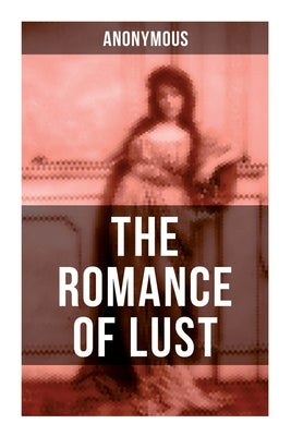 The Romance of Lust: A Victorian Erotica & Pornographic Classic in 4 Volumes by Anonym