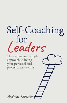 Self-Coaching for Leaders: The Unique and Simple Approach to Living Your Personal and Professional Dreams by Tallents, Andrew