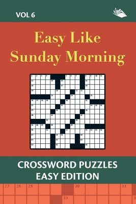 Easy Like Sunday Morning Vol 6: Crossword Puzzles Easy Edition by Speedy Publishing LLC