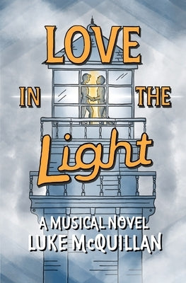 Love in the Light: A Musical Novel by McQuillan, Luke