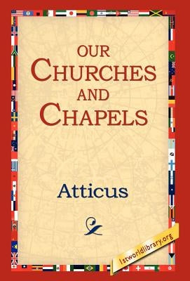 Our Churches and Chapels by Atticus