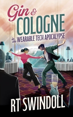 Gin & Cologne in the Wearable Tech Apocalypse by Swindoll, Rt