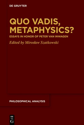 Quo Vadis, Metaphysics?: Essays in Honor of Peter Van Inwagen by Szatkowski, Miroslaw