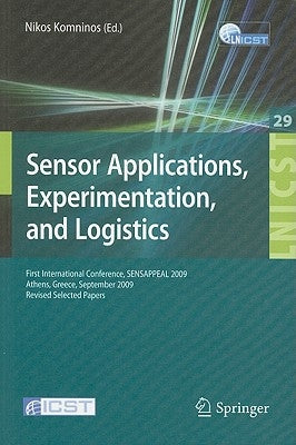 Sensor Applications, Experimentation, and Logistics: First International Conference, SENSAPPEAL 2009, Athens, Greece, September 25, 2009, Revised Sele by Komninos, Nikos