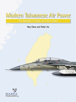 Modern Taiwanese Air Power: The Republic of China Air Force Today by Choo, Roy