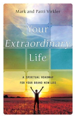 Your Extraordinary Life: A Spiritual Roadmap for Your Brand New Life by Virkler, Mark
