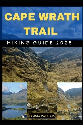Cape Wrath Trail Hiking Guide 2025 by Patricia, Felicia
