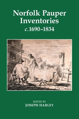Norfolk Pauper Inventories, C.1690-1834 by Harley, Joseph