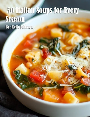 50 Italian Soups for Every Season by Johnson, Kelly