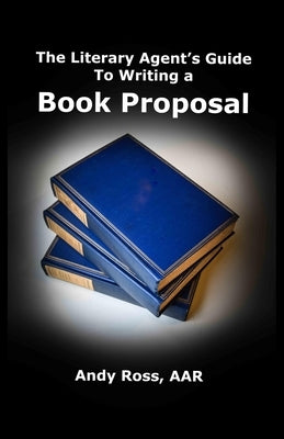 The Literary Agent's Guide To Writing Non-Fiction Book Proposal - 3rd edition by Ross, Andrew H.