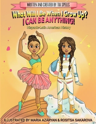 What Will I Be When I Grow Up? I CAN BE ANYTHING! by Spells, Tia