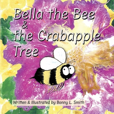 Bella the Bee and the Crabapple Tree by Smith, Bonny L.