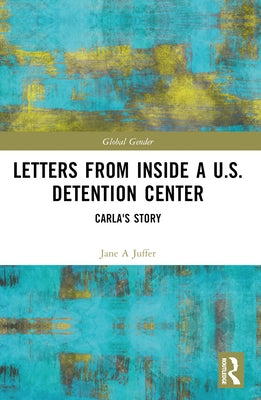 Letters from Inside a U.S. Detention Center: Carla's Story by Juffer, Jane