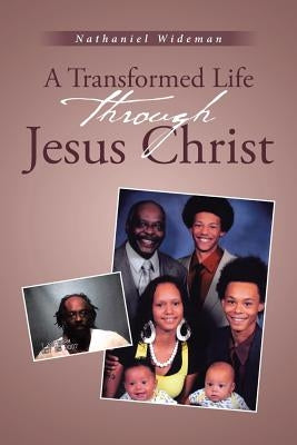A Transformed Life through Jesus Christ by Wideman, Nathaniel