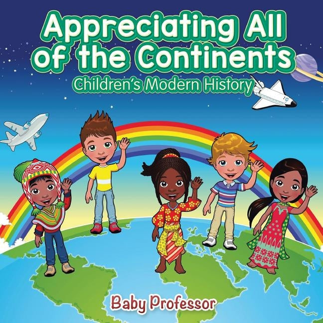 Appreciating All of the Continents Children's Modern History by Baby Professor