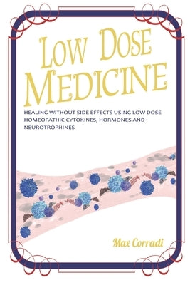 Low dose medicine: Healing without side effects using low dose homeopathic cytokines, interleukins, hormones, and neurotrophines by Jimenez, Cristina