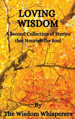 Loving Wisdom: A Second Collection Of Stories That Nourish The Soul by Whisperers, Wisdom