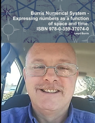 Burris Numerical System - Expressing numbers as a function of space and time. by Burris, Lloyd