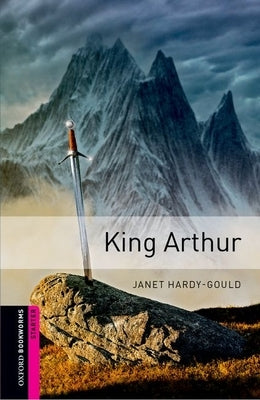 Oxford Bookworms Library: King Arthur by Hardy-Gould, Janet