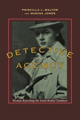 Detective Agency: Women Rewriting the Hard-Boiled Tradition by Walton, Priscilla L.