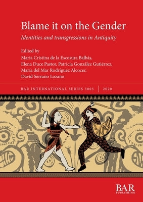 Blame it on the Gender: Identities and transgressions in Antiquity by de la Escosura Balbás, Maria Cristina