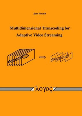 Multidimensional Transcoding for Adaptive Video Streaming by Brandt, Jens