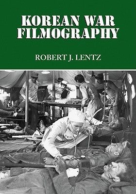 Korean War Filmography: 91 English Language Features through 2000 by Lentz, Robert J.