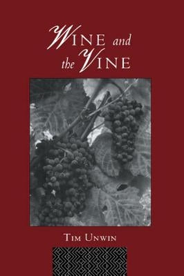 Wine and the Vine: An Historical Geography of Viticulture and the Wine Trade by Unwin, Tim