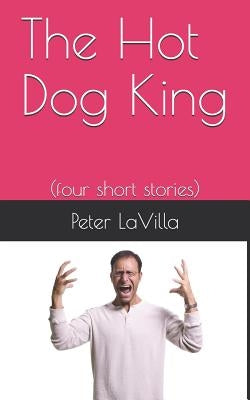 The Hot Dog King: (four Short Stories) by Lavilla, Peter