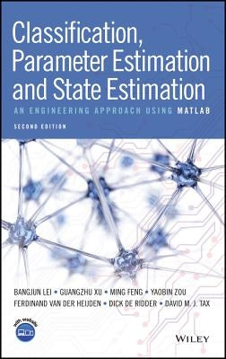 Classification, Parameter Estimation and State Estimation: An Engineering Approach Using MATLAB by Lei, Bangjun