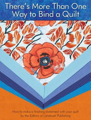 There's More Than One Way to Bind a Quilt: How to Make a Finishing Statement with Your Quilt by Editors at Landauer Publishing