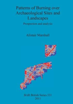 Patterns of Burning over Archaeological Sites and Landscapes: Prospection and analysis by Marshall, Alistair