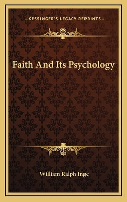 Faith And Its Psychology by Inge, William Ralph