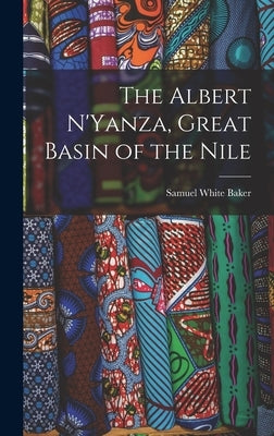 The Albert N'Yanza, Great Basin of the Nile by Baker, Samuel White