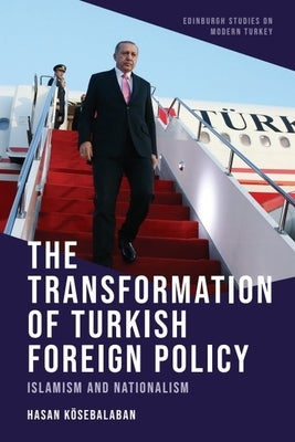 The Transformation of Turkish Foreign Policy: Islamism and Nationalism by Kösebalaban, Hasan