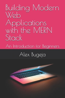 Building Modern Web Applications with the MERN Stack: An Introduction for Beginners by Bugeja, Alex