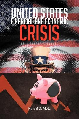 United States, Financial and Economic Crisis: The Recovery Economics by Mota, Rafael D.