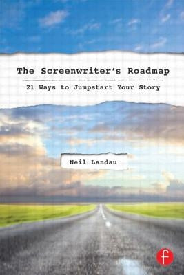 The Screenwriter's Roadmap: 21 Ways to Jumpstart Your Story by Landau, Neil