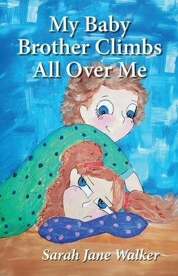 My Baby Brother Climbs All Over Me by Walker, Sarah