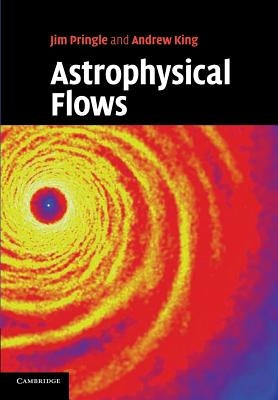 Astrophysical Flows by Pringle, James E.