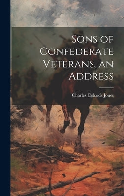 Sons of Confederate Veterans, an Address by Jones, Charles Colcock