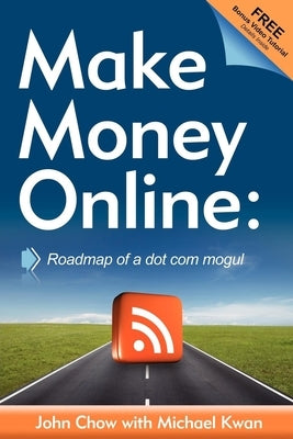 Make Money Online: Roadmap of a Dot Com Mogul by Chow, John